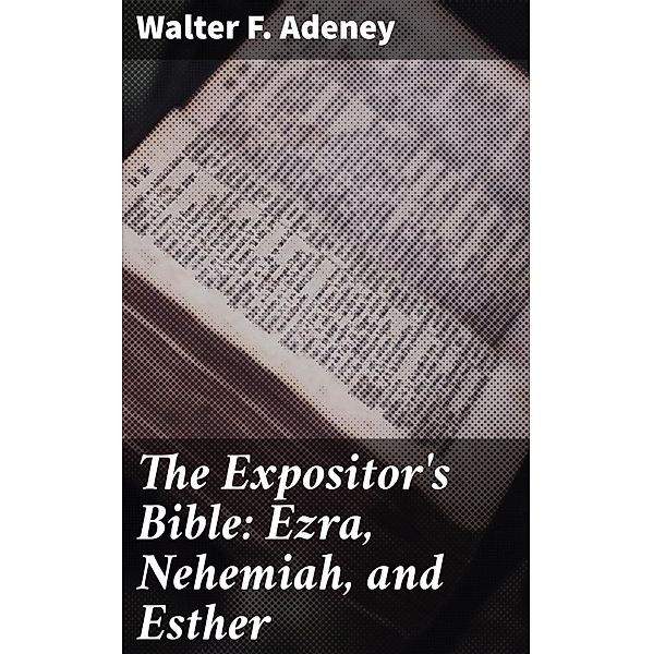 The Expositor's Bible: Ezra, Nehemiah, and Esther, Walter F. Adeney