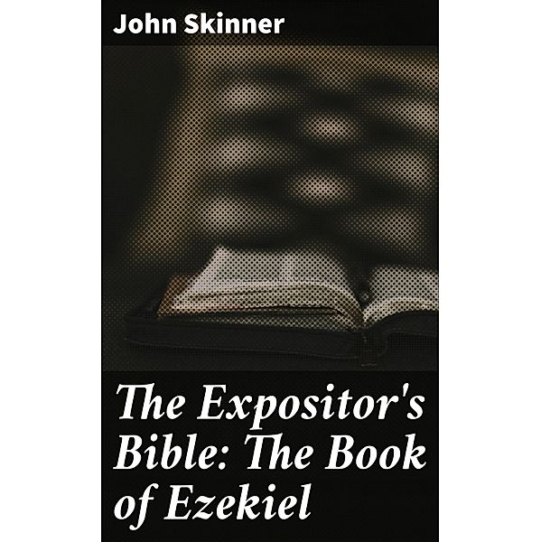 The Expositor's Bible: The Book of Ezekiel, John Skinner