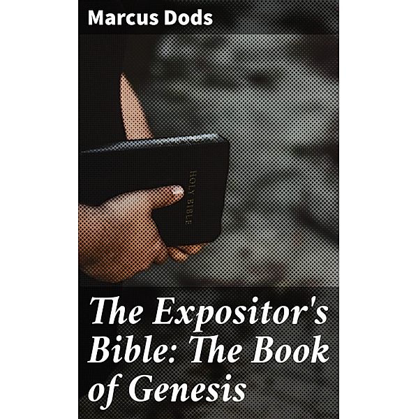 The Expositor's Bible: The Book of Genesis, Marcus Dods