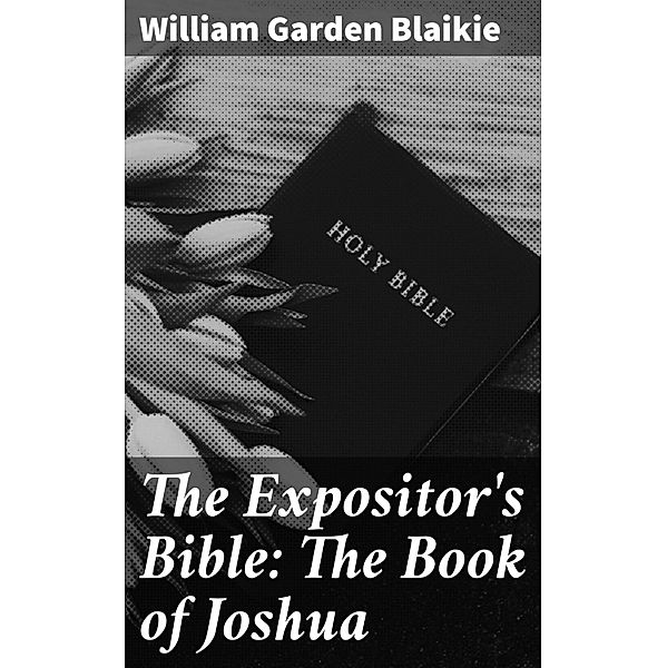 The Expositor's Bible: The Book of Joshua, William Garden Blaikie
