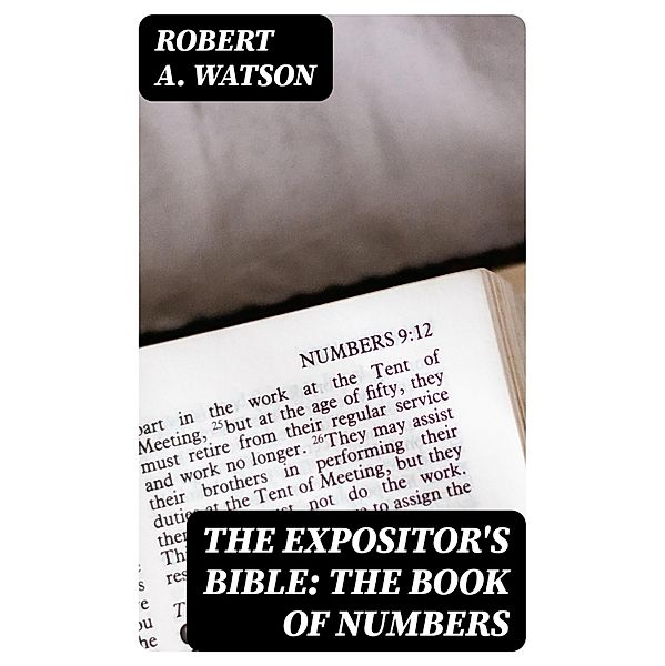 The Expositor's Bible: The Book of Numbers, Robert A. Watson