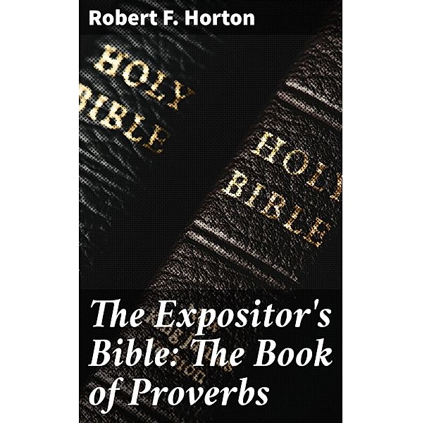 The Expositor's Bible: The Book of Proverbs, Robert F. Horton