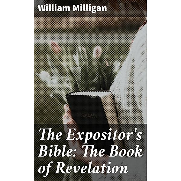 The Expositor's Bible: The Book of Revelation, William Milligan