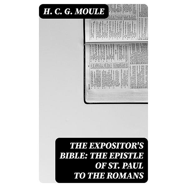 The Expositor's Bible: The Epistle of St Paul to the Romans, H. C. G. Moule