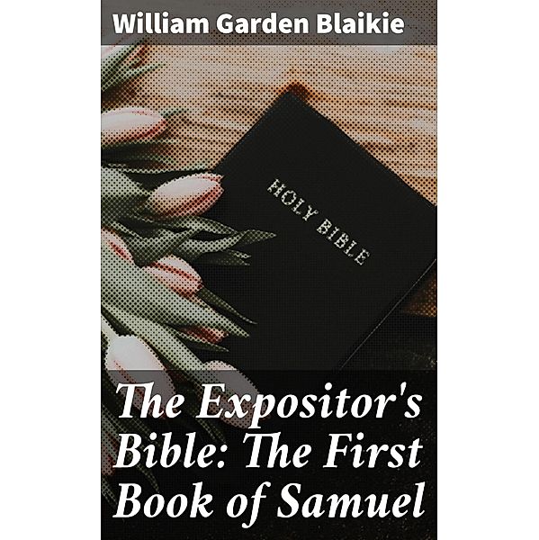 The Expositor's Bible: The First Book of Samuel, William Garden Blaikie