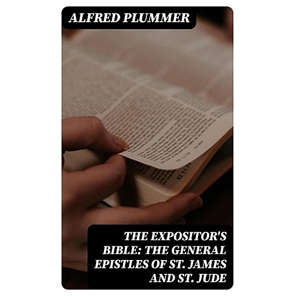 The Expositor's Bible: The General Epistles of St. James and St. Jude, Alfred Plummer