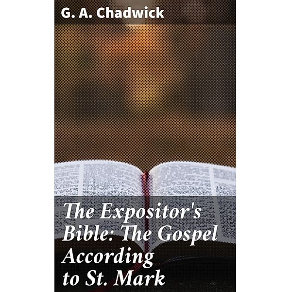 The Expositor's Bible: The Gospel According to St. Mark, G. A. Chadwick