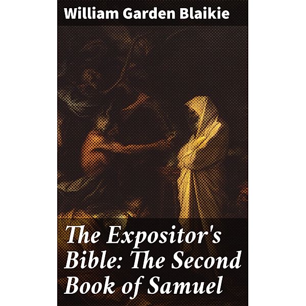 The Expositor's Bible: The Second Book of Samuel, William Garden Blaikie