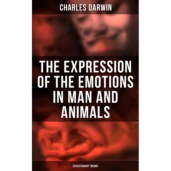 The Expression of the Emotions in Man and Animals (Evolutionary Theory), Charles Darwin