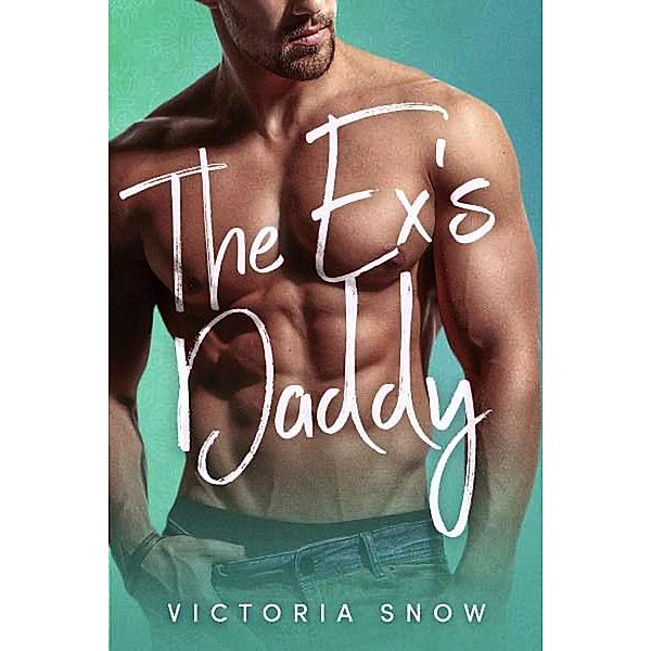 The Ex's Daddy (Forever Daddies, #4) / Forever Daddies, Victoria Snow