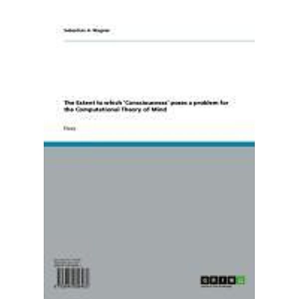 The Extent to which 'Consciousness' poses a problem for the Computational Theory of Mind, Sebastian A. Wagner