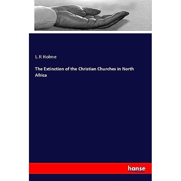 The Extinction of the Christian Churches in North Africa, L.R Holme