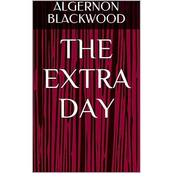 The Extra Day, Algernon Blackwood