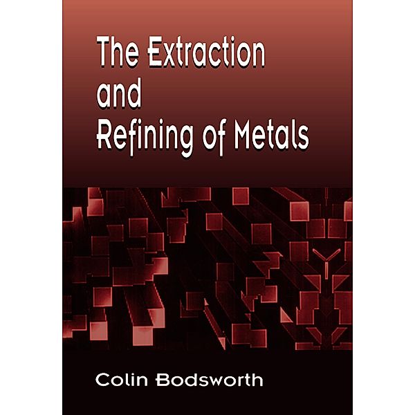 The Extraction and Refining of Metals, Colin Bodsworth