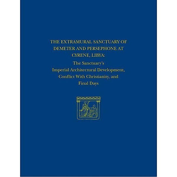 The Extramural Sanctuary of Demeter and Persephone at Cyrene, Libya, Final Reports, Volume VIII, Donald White