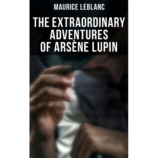 The Extraordinary Adventures of Arsène Lupin, Maurice Leblanc