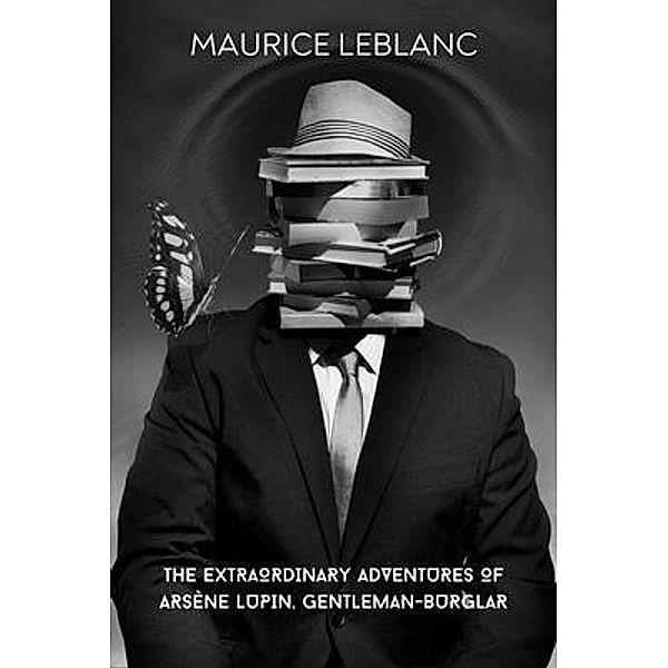 The Extraordinary Adventures of Arsène Lupin, Gentleman-Burglar (Annotated), Maurice Leblanc