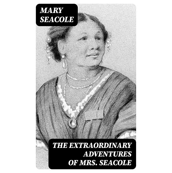The Extraordinary Adventures of Mrs. Seacole, Mary Seacole