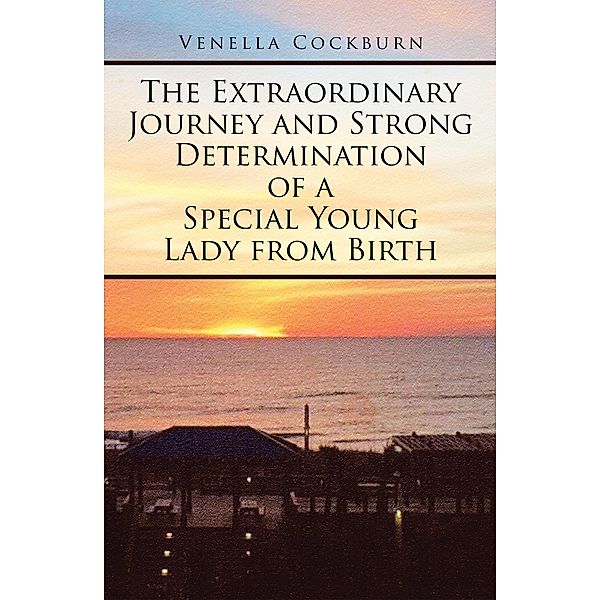 The Extraordinary Journey and Strong Determination of a Special Young Lady from Birth, Venella Cockburn