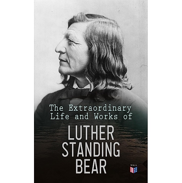 The Extraordinary Life and Works of Luther Standing Bear, Luther Standing Bear