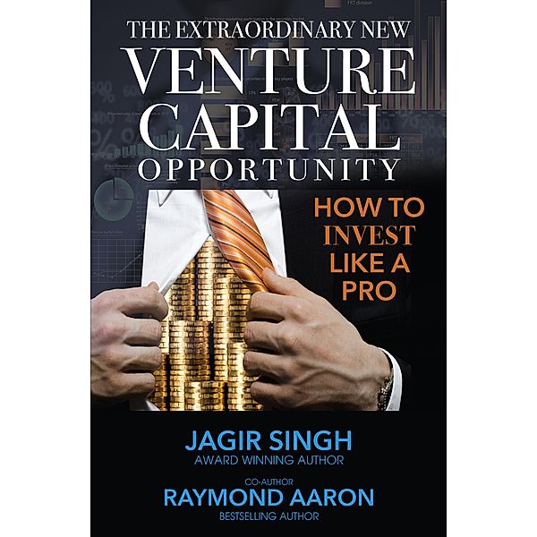 The Extraordinary New Venture Capital Opportunity, Raymond Aaron, Jagir Singh