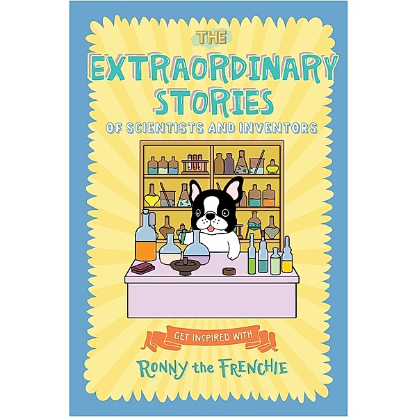 The Extraordinary Stories of Scientists and Inventors: Get inspired with Ronny the Frenchie, Ronny the Frenchie