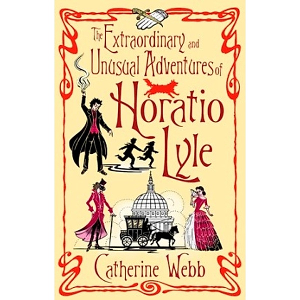 The Extraordinary & Unusual Adventures of Horatio Lyle / Horatio Lyle Bd.1, Catherine Webb