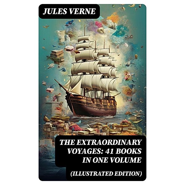 The Extraordinary Voyages: 41 Books in One Volume (Illustrated Edition), Jules Verne