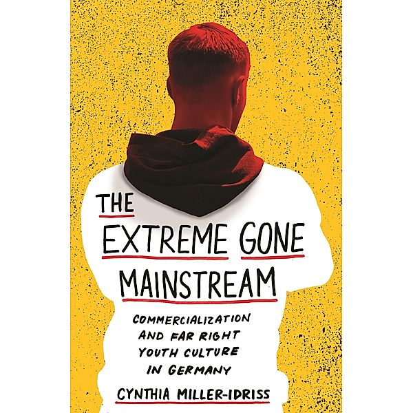 The Extreme Gone Mainstream / Princeton Studies in Cultural Sociology, Cynthia Miller-Idriss