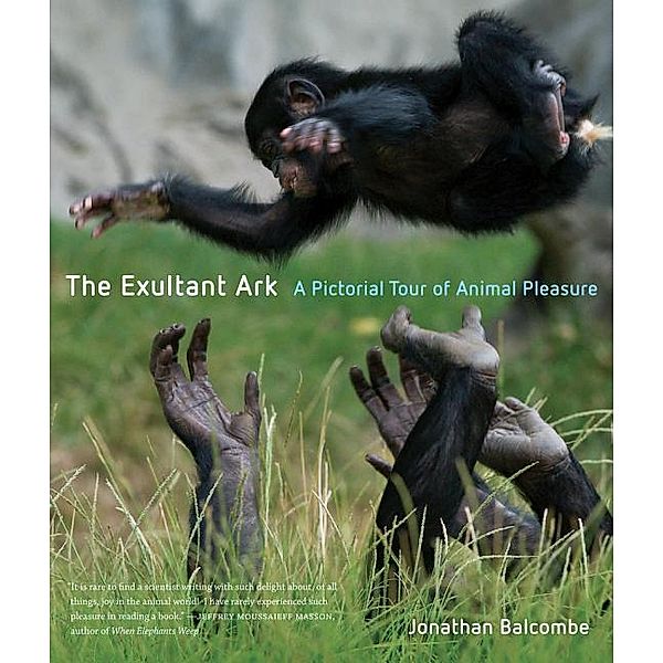 The Exultant Ark: A Pictorial Tour of Animal Pleasure, Jonathan Peter Balcombe