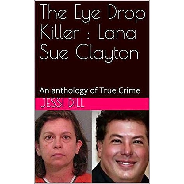 The Eye Drop Killer : Lana Sue Clayton, Jessi Dill