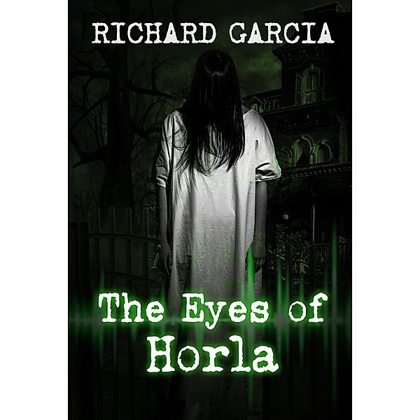 The Eye of Horla Book 1 (The Ghost Eye Series, #1) / The Ghost Eye Series, Richard Garcia