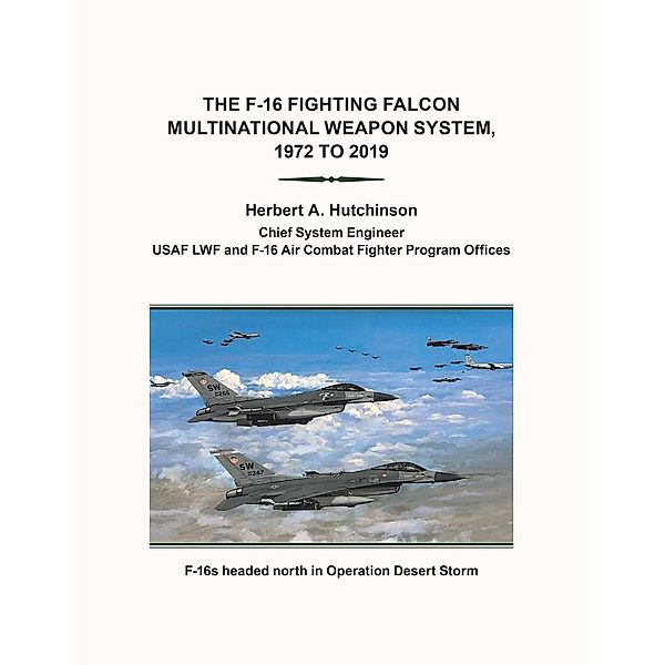 The F-16 Fighting Falcon                          Multinational Weapon System,                        1972 to 2019, Herbert A. Hutchinson