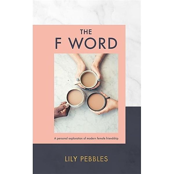 The F Word: A Personal Exploration of Modern Female Friendship, Lily Pebbles