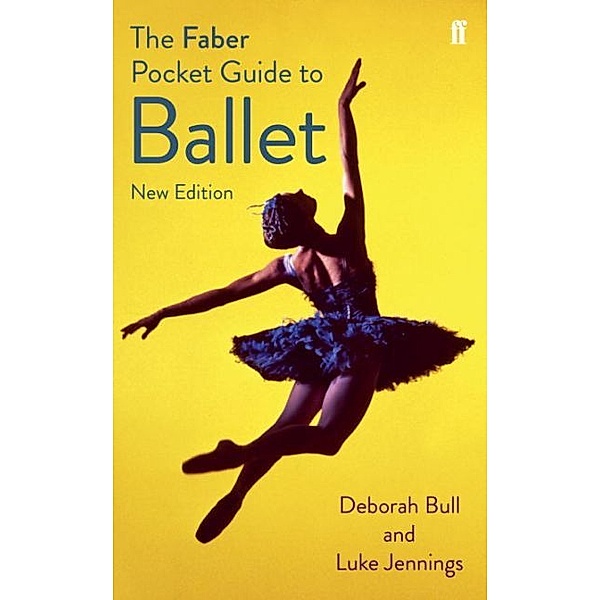 The Faber Pocket Guide to Ballet, Deborah Bull, Luke Jennings