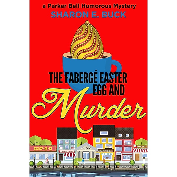 The Faberge Easter Egg and Murder (Parker Bell Humorous Mystery, #3) / Parker Bell Humorous Mystery, Sharon E. Buck