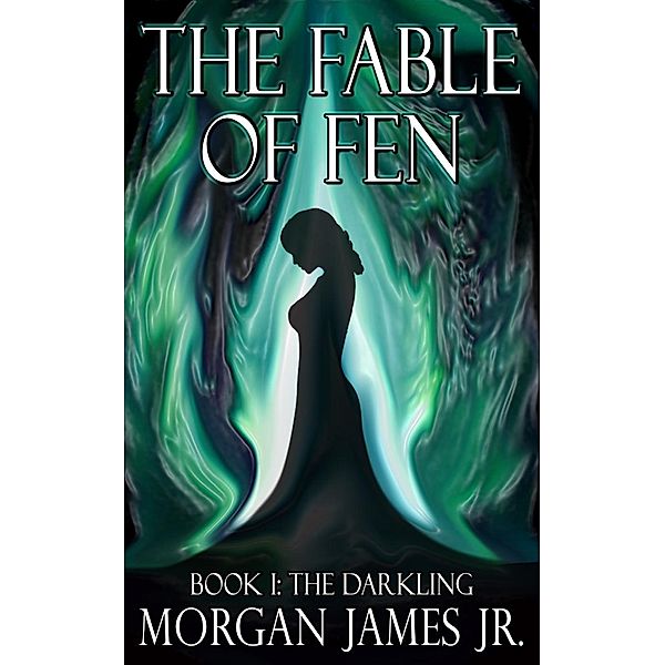 The Fable of Fen - Book I The Darkling / The Fable of Fen, Morgan James