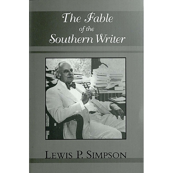 The Fable of the Southern Writer / Jules and Frances Landry Award, Lewis P. Simpson