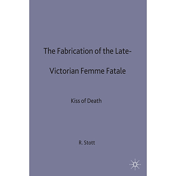 The Fabrication of the Late-Victorian Femme Fatale, R. Stott