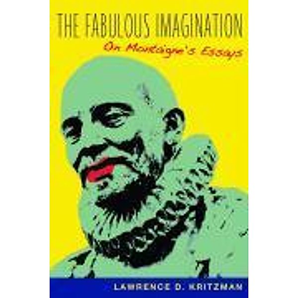 The Fabulous Imagination: On Montaigne's Essays, Lawrence D. Kritzman