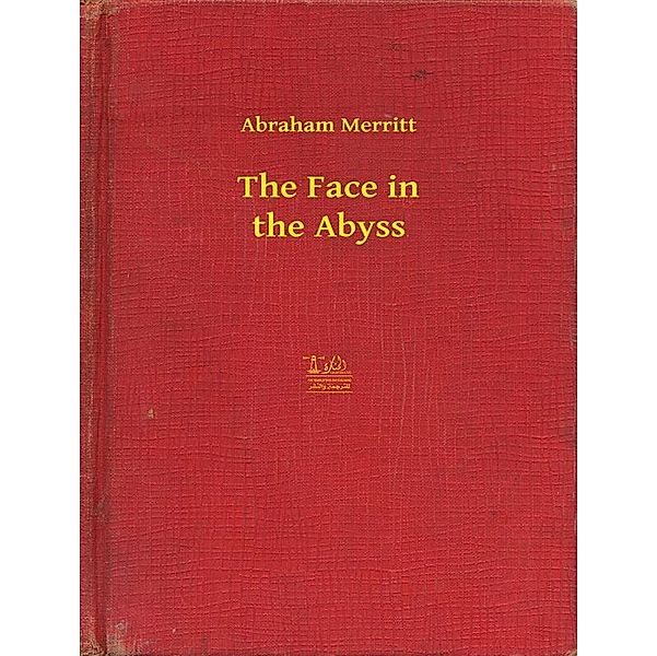 The Face in the Abyss, Abraham Merritt