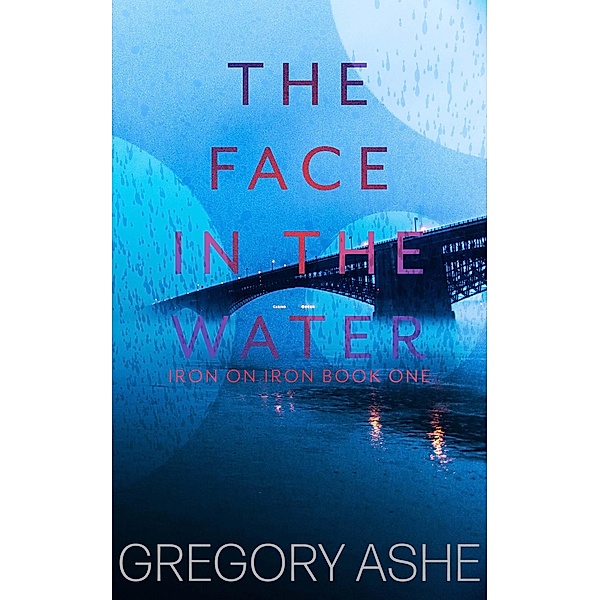 The Face in the Water (Iron on Iron, #1) / Iron on Iron, Gregory Ashe