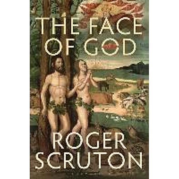 The Face of God: The Gifford Lectures 2010, Roger Scruton