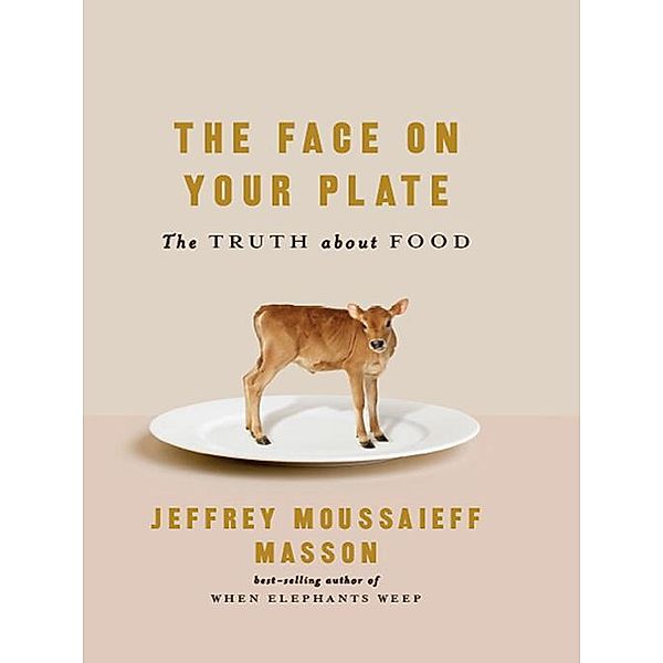 The Face on Your Plate: The Truth About Food, Jeffrey Moussaieff Masson