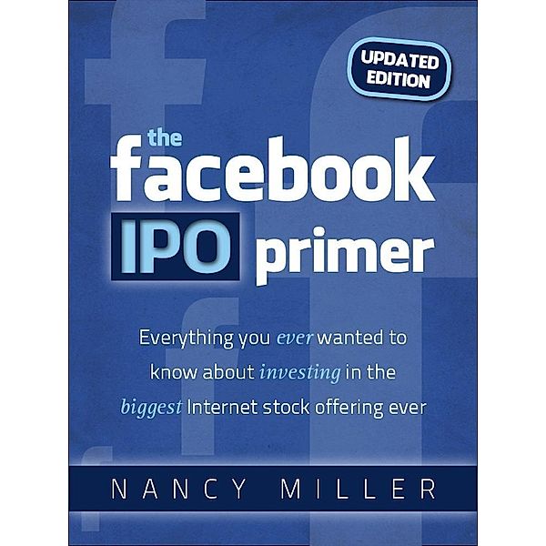 The Facebook IPO Primer (Updated Edition) / eBookIt.com, Nancy Miller