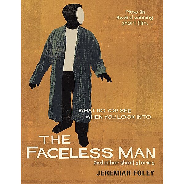The Faceless Man and Other Short Stories: What Do You See When You Look Into..., Jeremiah Foley