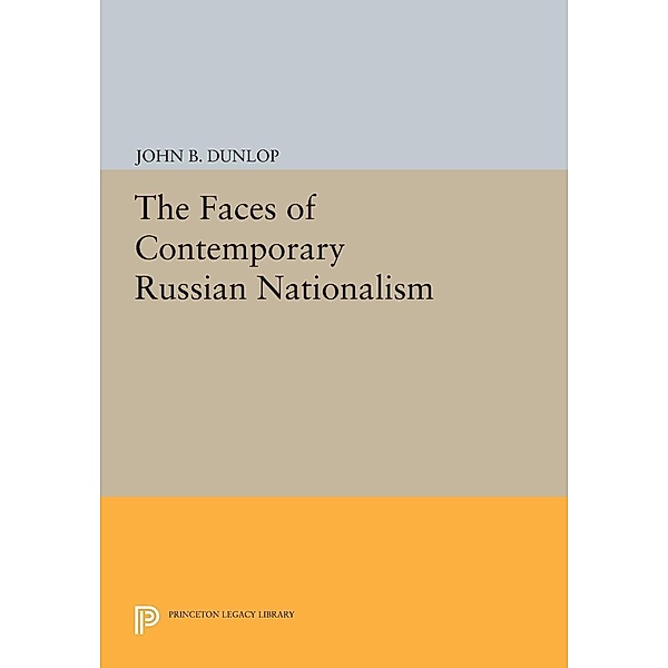 The Faces of Contemporary Russian Nationalism / Princeton Legacy Library Bd.1084, John B. Dunlop