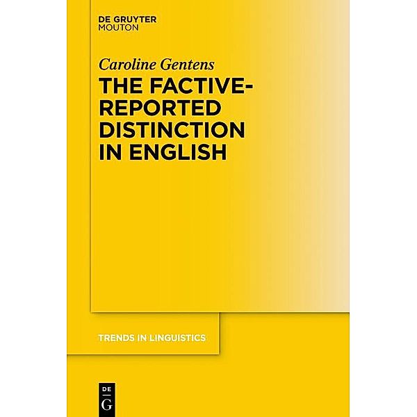 The Factive-Reported Distinction in English / Trends in Linguistics. Studies and Monographs [TiLSM] Bd.342, Caroline Gentens