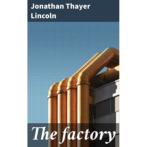 The factory, Jonathan Thayer Lincoln