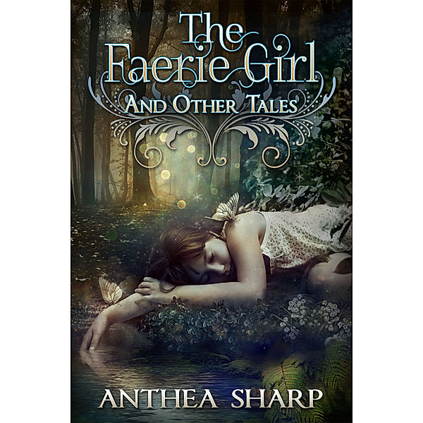 The Faerie Girl and Other Tales: Six Magical Stories, Anthea Sharp